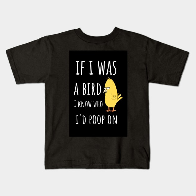 If I Was A Bird I Know Who I'd Poop On Kids T-Shirt by PinkPandaPress